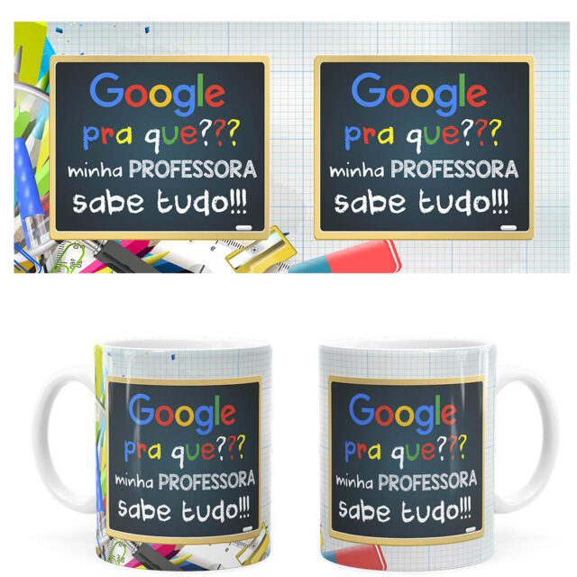 Arte Caneca Google Pra Que, Minha Professora Sabe Tudo – Digital